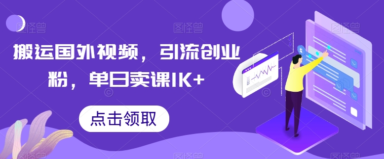 搬运国外视频，引流创业粉，单日卖课1K+【揭秘】-中创网_专注互联网创业,项目资源整合