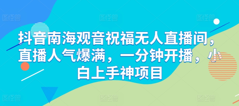 抖音视频南海观世音祝愿没有人直播房间，人气值爆棚，一分钟播出，小白上手神新项目-中创网_专注互联网创业,项目资源整合