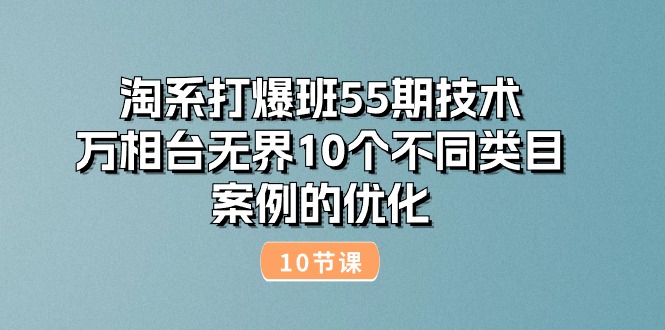 淘系打爆班55期技术：万相台无界10个不同类目案例的优化（10节）-中创网_专注互联网创业,项目资源整合
