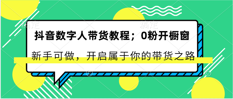 抖音数字人卖货实例教程：0粉开橱窗展示 初学者能做 打开属于自己的卖货之途-中创网_专注互联网创业,项目资源整合