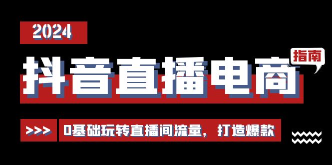 抖音直播电商运营必修课，0基础玩转直播间流量，打造爆款（29节）-中创网_专注互联网创业,项目资源整合