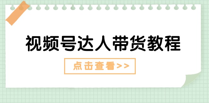 （11162期）视频号达人带货教程：达人剧情打法（长期）+达人带货广告（短期）-中创网_专注互联网创业,项目资源整合