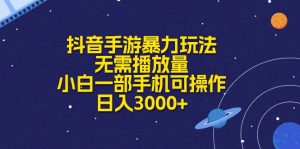 （10839期）抖音手游暴力行为游戏玩法，不用播放率，小白一手机易操作，日入3000-中创网_专注互联网创业,项目资源整合