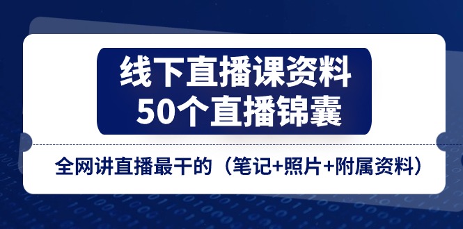 （11319期）线下直播课资料、50个-直播锦囊，全网讲直播最干的（笔记+照片+附属资料）-中创网_分享中创网创业资讯_最新网络项目资源-中创网_专注互联网创业,项目资源整合