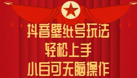 抖音壁纸号玩法，轻松上手，小白可无脑操作-中创网_专注互联网创业,项目资源整合