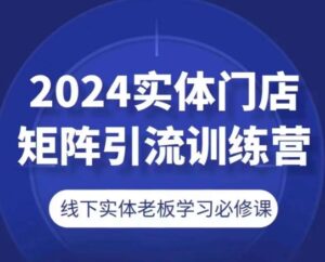 2024线下门店引流矩阵引流方法夏令营，线下老总学习培训必修课程-中创网_专注互联网创业,项目资源整合