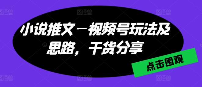 小说推文—微信视频号游戏玩法及构思，满满干货-中创网_专注互联网创业,项目资源整合
