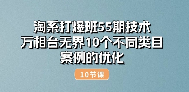 淘宝打穿班55期技术性：万相台无边10种不同品类实例的改善(10节)-中创网_专注互联网创业,项目资源整合