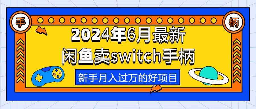 （10831期）2024年6月全新淘宝闲鱼switch蓝牙手柄，初学者月薪过万的第一个创业好项目-中创网_专注互联网创业,项目资源整合