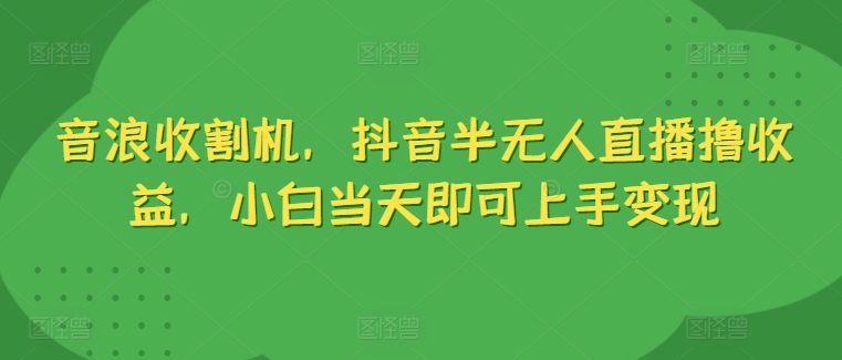 抖币水稻收割机，抖音视频半无人直播撸盈利，新手当日就可以入门转现-中创网_专注互联网创业,项目资源整合