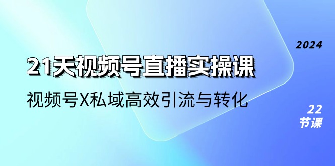 （10966期）21天-视频号直播实操课，视频号X私域高效引流与转化（22节课）-中创网_专注互联网创业,项目资源整合