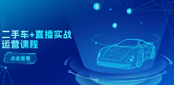 二手车 直播间实战演练营销课程：直播推荐/短视频播放/巨量千川推广/直播间全过程-中创网_专注互联网创业,项目资源整合