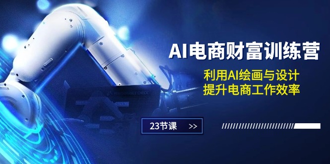 （10924期）AI电子商务-财运夏令营：运用AI美术绘画和设计，提高电商工作高效率（23堂课）-中创网_专注互联网创业,项目资源整合