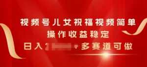 微信视频号子女生日快乐视频，易操作收益稳定，日入多张，多跑道能做-中创网_专注互联网创业,项目资源整合