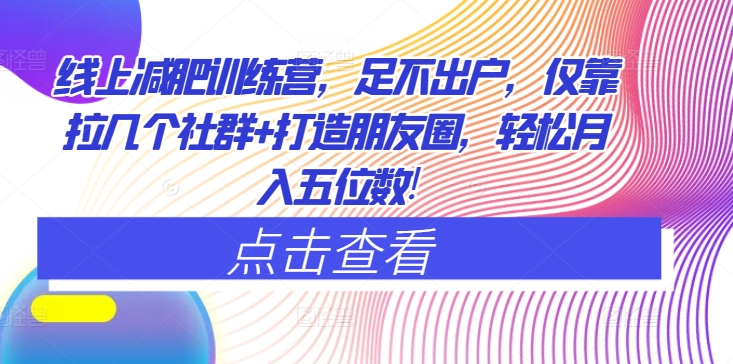 网上减肥夏令营，足不出门，只靠拉好多个社群营销 打造朋友圈，轻轻松松月入五位数-中创网_专注互联网创业,项目资源整合
