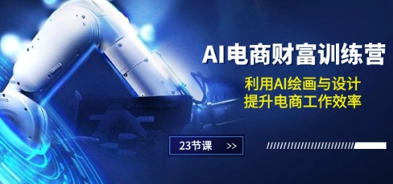 AI电子商务-财运夏令营：运用AI美术绘画和设计，提高电商工作高效率(23堂课)-中创网_专注互联网创业,项目资源整合
