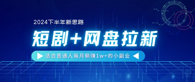 【2024后半年新理念】短剧剧本 百度云盘引流，适宜平常人每月躺着赚钱1w 的小副业-中创网_专注互联网创业,项目资源整合