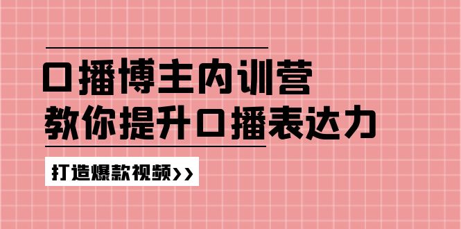 （11728期）口播博主内训营：百万粉丝博主教你提升口播表达力，打造爆款视频-中创网_专注互联网创业,项目资源整合