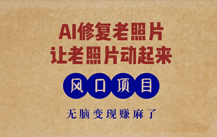 全新蓝海项目，AI一键修复旧照片，让老照片动起来，接单子到手软，没脑子转现赚麻木了-中创网_专注互联网创业,项目资源整合