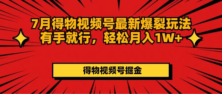 （11816期）7月得物APP微信视频号全新崩裂游戏玩法有手就行，轻轻松松月收入1W-中创网_专注互联网创业,项目资源整合