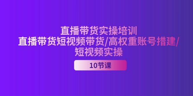 （11512期）2024直播卖货实战培训，直播卖货短视频卖货/高权重账户措建/小视频实际操作-中创网_专注互联网创业,项目资源整合