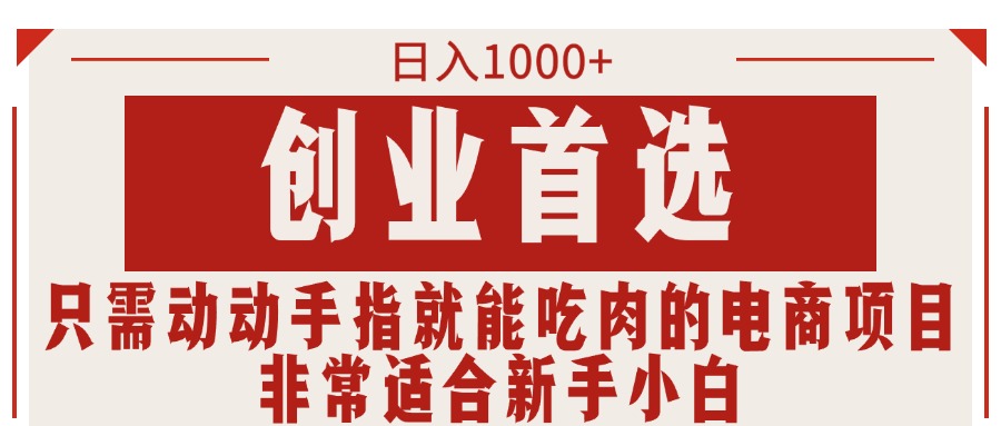 （11488期）只要动动手就可吃肉的电商项目，日入1000 ，自主创业优选，特别适合新手入门-中创网_专注互联网创业,项目资源整合