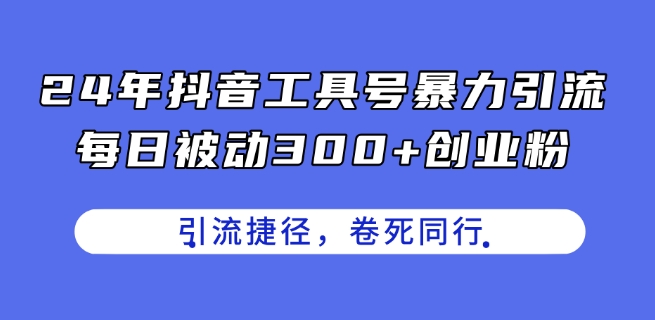 24年抖音视频专用工具号暴力行为引流方法，每日处于被动300 自主创业粉，自主创业粉近道，卷死同行业【揭密】-中创网_专注互联网创业,项目资源整合