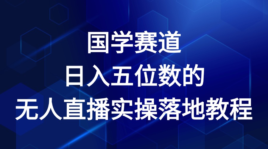 国学经典跑道-2024年日入五位数无人直播实际操作落地式实例教程-中创网_专注互联网创业,项目资源整合