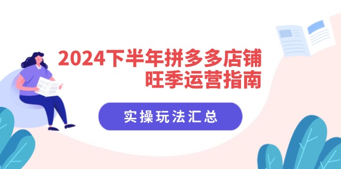 （11876期）2024后半年拼多多商家高峰期运营指南：实际操作游戏玩法归纳（8堂课）-中创网_专注互联网创业,项目资源整合