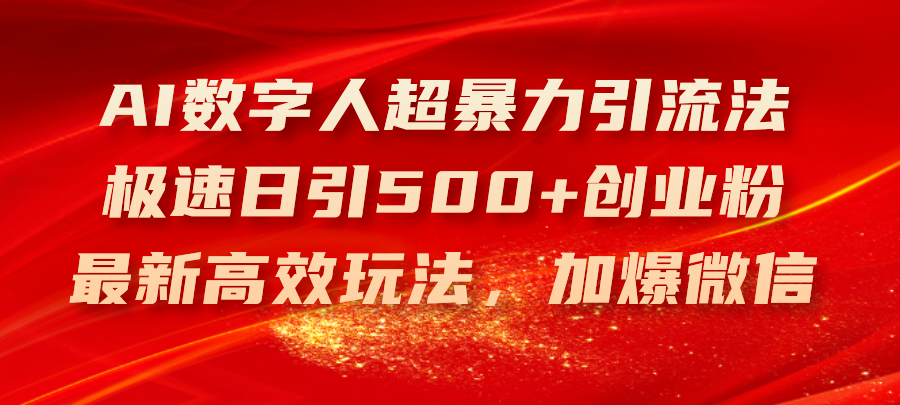 （11624期）AI数字人超暴力引流法，极速日引500+创业粉，最新高效玩法，加爆微信-中创网_专注互联网创业,项目资源整合