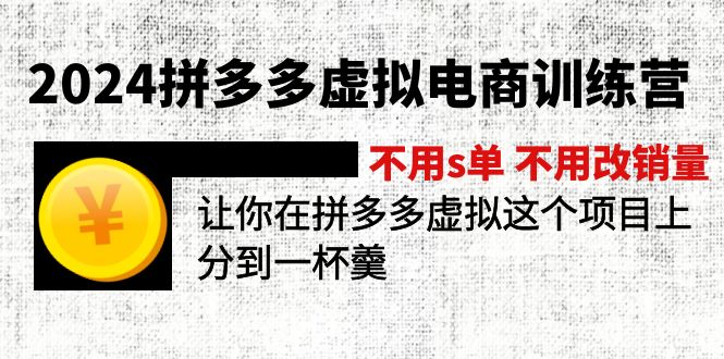 （11526期）2024拼多多虚拟电商训练营 不用s单 不用改销量  在拼多多虚拟上分到一杯羹-中创网_专注互联网创业,项目资源整合