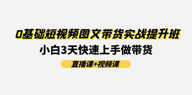 （11641期）0基本小视频图文并茂卖货实战演练提高班(视频课堂 视频课程)：新手3天快速入门做卖货-中创网_专注互联网创业,项目资源整合