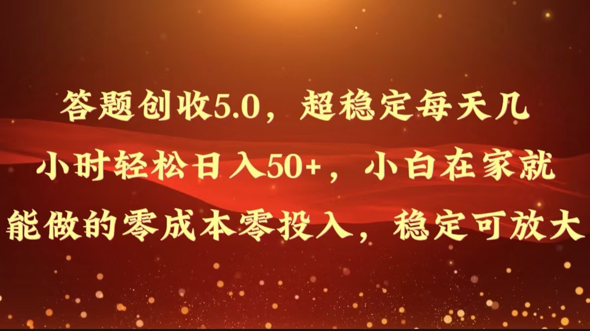 解题增收5.0，超稳定每日几个小时轻轻松松日入50 ，新手在家也能做出来的零成本零资金投入-中创网_专注互联网创业,项目资源整合