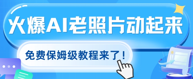 火爆全网的AI老照片动起来，免费的保姆级实例教程来啦!-中创网_专注互联网创业,项目资源整合