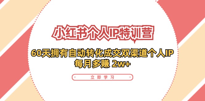 小红书个人IP陪跑营：两个月打造自动转化成交的多渠道个人IP，每月收入2w+（30节）-中创网_专注互联网创业,项目资源整合