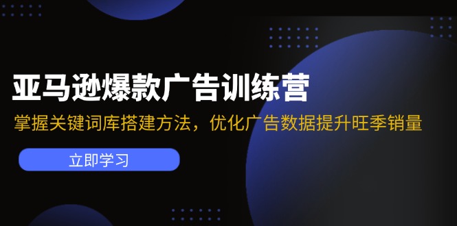 （11858期）亚马逊爆款广告训练营：掌握关键词库搭建方法，优化广告数据提升旺季销量-中创网_专注互联网创业,项目资源整合