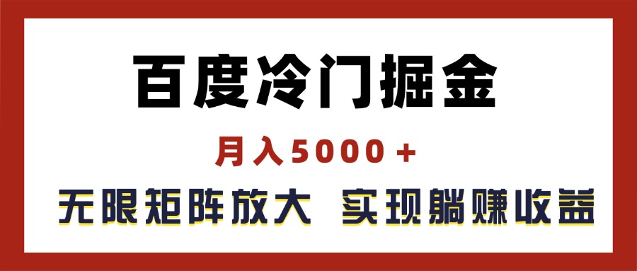 （11473期）百度冷门掘金，月入5000＋，无限矩阵放大，实现管道躺赚收益-中创网_专注互联网创业,项目资源整合