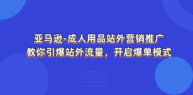 亚马逊平台两性用品站外推广网络营销推广，教大家点爆站外流量，打开打造爆款方式-中创网_专注互联网创业,项目资源整合