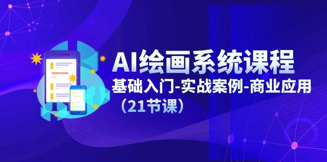 AI美术绘画系统课程，基础入门-实战案例-商用化（21堂课）-中创网_专注互联网创业,项目资源整合