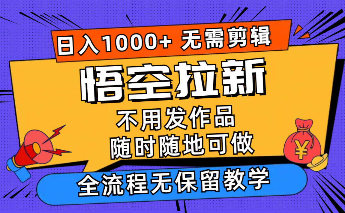 （11830期）孙悟空引流日入1000 不用视频剪辑当日入门，一部手机随时能做，全过程无…-中创网_专注互联网创业,项目资源整合