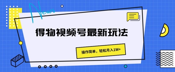 得物APP微信视频号全新游戏玩法 使用方便，轻轻松松月入1W-中创网_专注互联网创业,项目资源整合