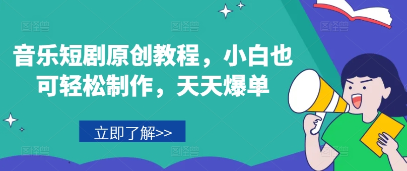音乐短剧原创教程，小白也可轻松制作，天天爆单-中创网_专注互联网创业,项目资源整合