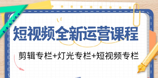 （11855期）短视频全新运营课程：剪辑专栏+灯光专栏+短视频专栏（23节课）-中创网_专注互联网创业,项目资源整合