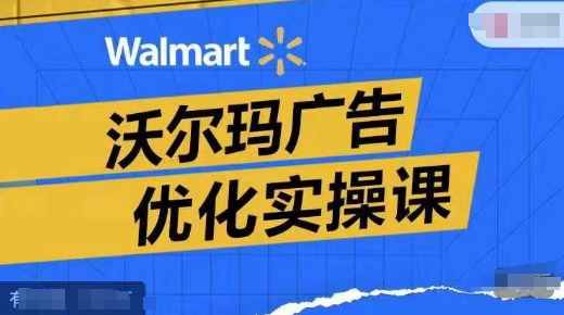 沃尔玛超市广告销售实操课，广告宣传汇报实际操作解读，广告宣传怎样提高转化ROAS等-中创网_专注互联网创业,项目资源整合