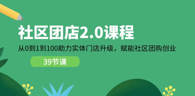 小区团店2.0课程内容，从0到1到100助推线下门店更新，创变社区拼团自主创业-中创网_专注互联网创业,项目资源整合
