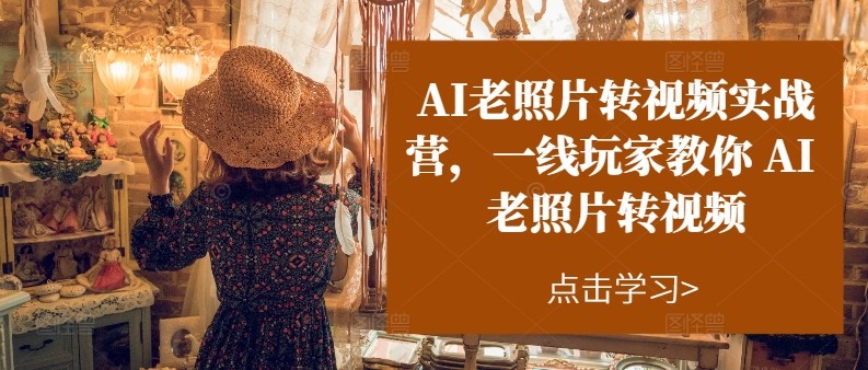 AI老照片转视频实操训练营，一线玩家教你AI老照片转视频-中创网_专注互联网创业,项目资源整合