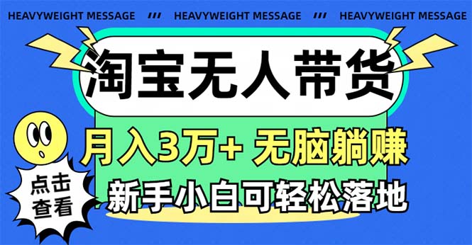 （11574期）淘宝无人带货3.0高收益玩法，月入3万+，无脑躺赚，新手小白可落地实操-中创网_专注互联网创业,项目资源整合