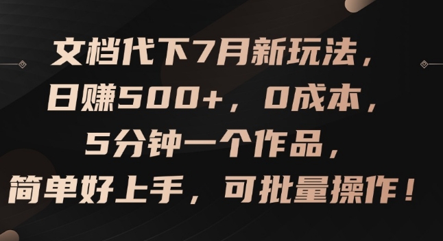 文档代下7月新玩法，日赚500+，0成本，5分钟一个作品，简单好上手，可批量操作【揭秘】-中创网_专注互联网创业,项目资源整合