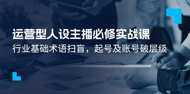 经营型人物关系网络主播必需实战演练课：领域基本专业术语普及，养号及账户破等级-中创网_专注互联网创业,项目资源整合