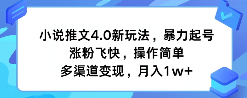 小说推文4.0新玩法，暴力起号，涨粉飞快，操作简单，多渠道变现，月入1w+-中创网_专注互联网创业,项目资源整合